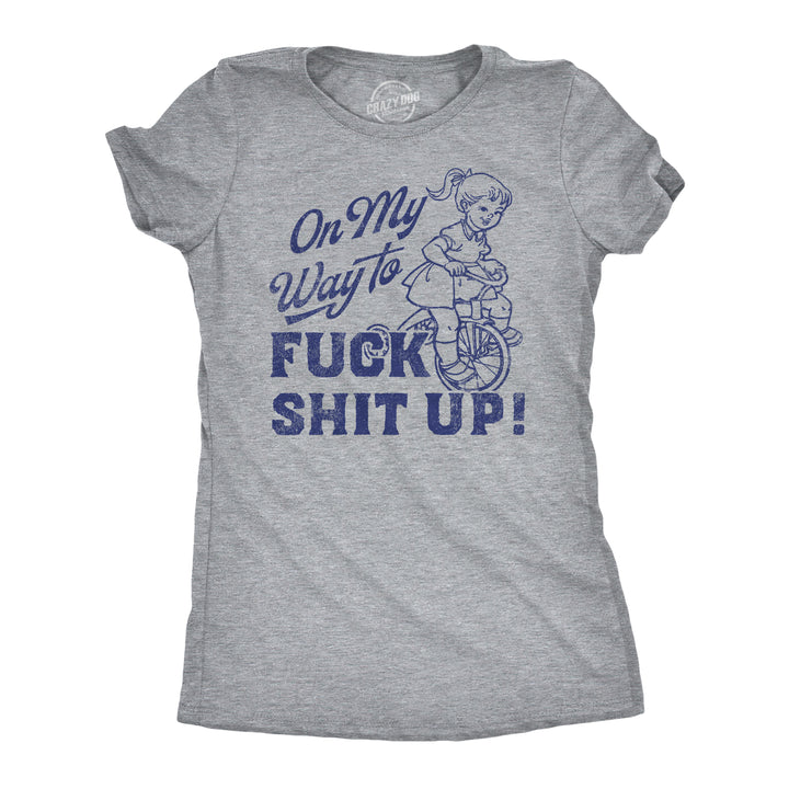 Funny Light Heather Grey - On My Way On My Way to F Shit Up Womens T Shirt Nerdy Sarcastic Tee