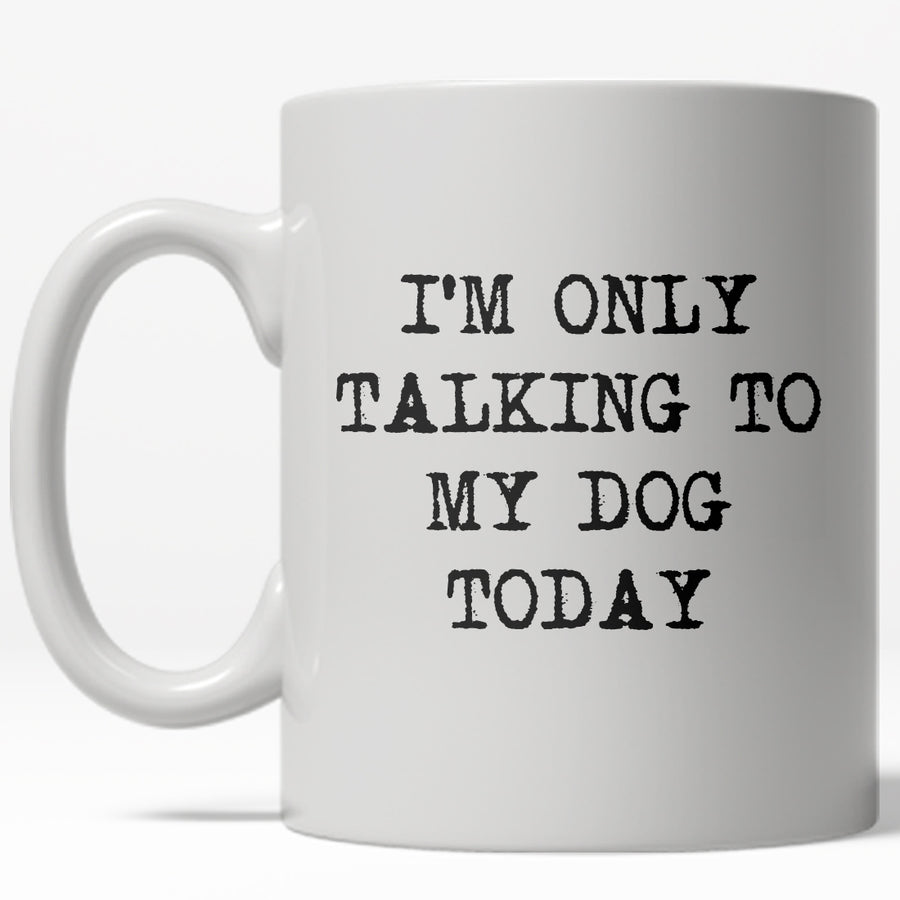 Funny White I'm Only Talking To My Dog Today Coffee Mug Nerdy dog Tee