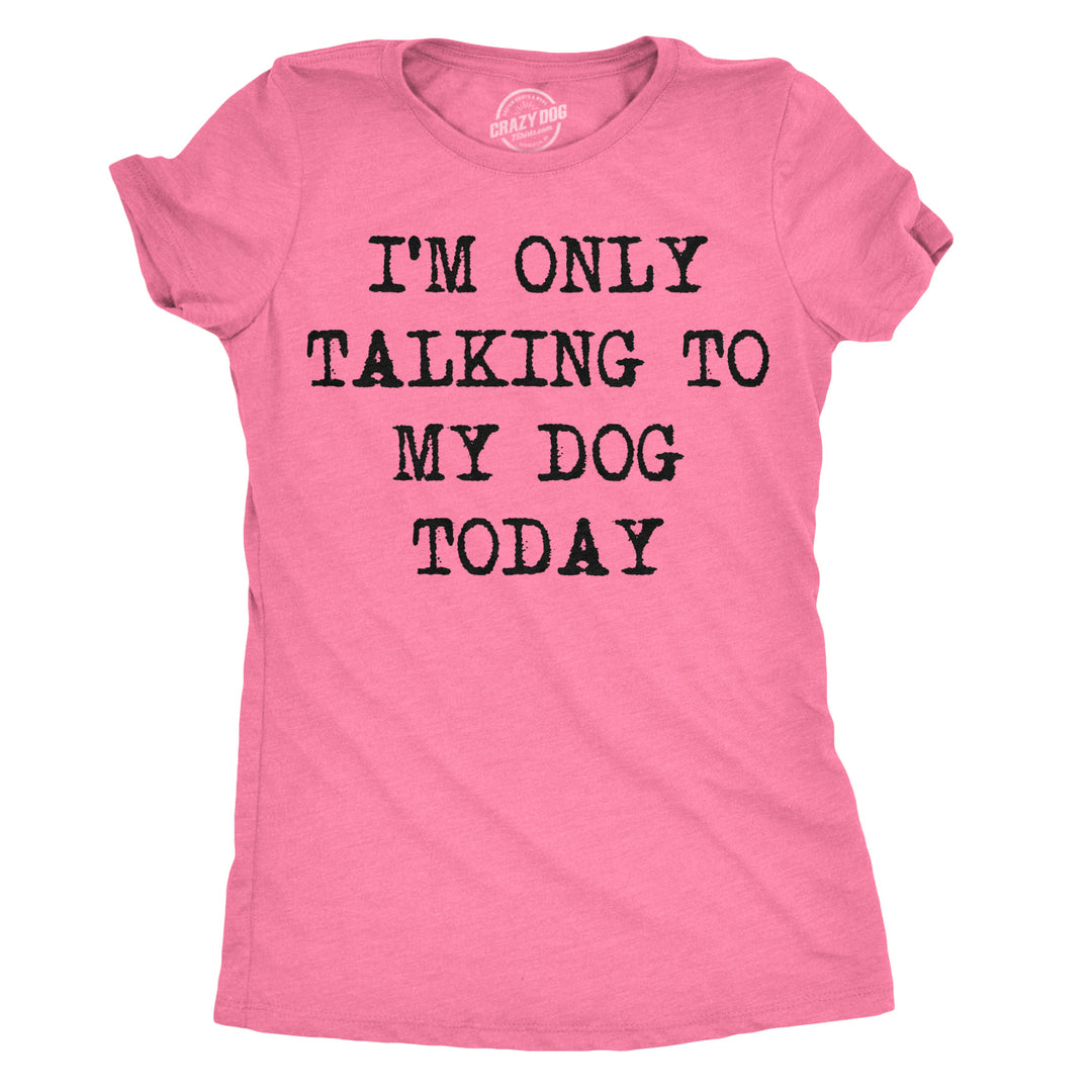 Funny Heather Pink Only Talking To My Dog Today Womens T Shirt Nerdy Dog Introvert Tee