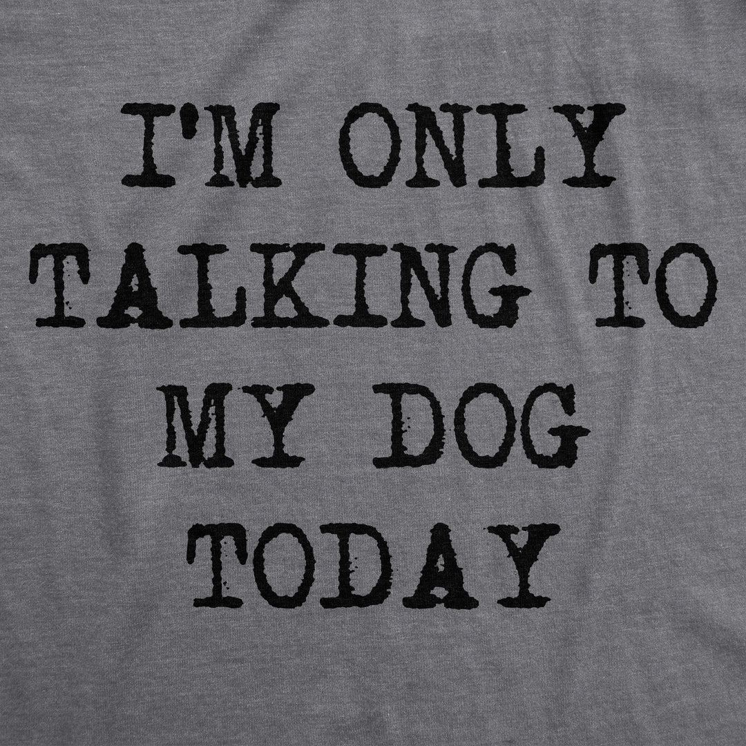 Only Talking To My Dog Today Women's T Shirt