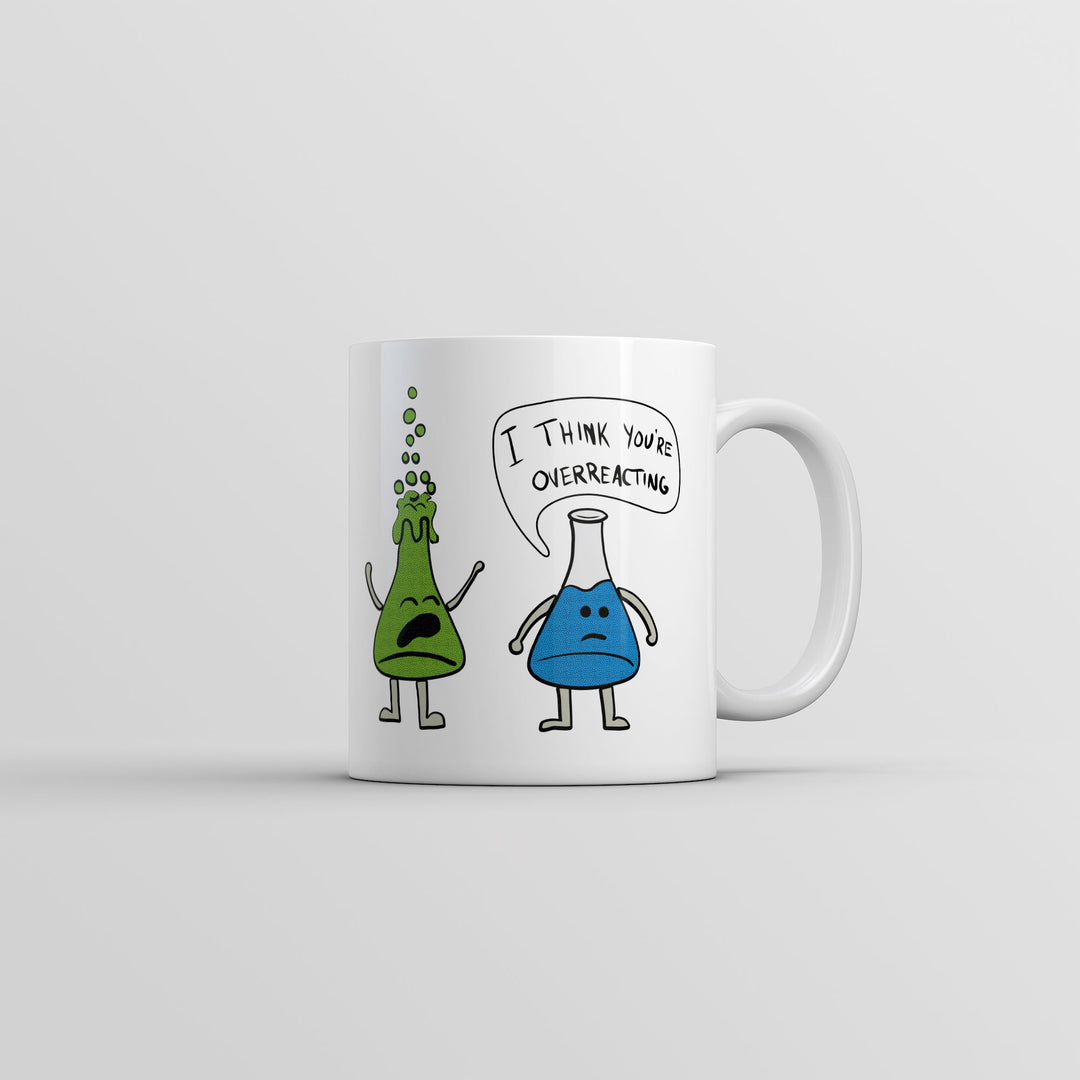 Funny White I Think Youre Overreacting Coffee Mug Nerdy science sarcastic Tee