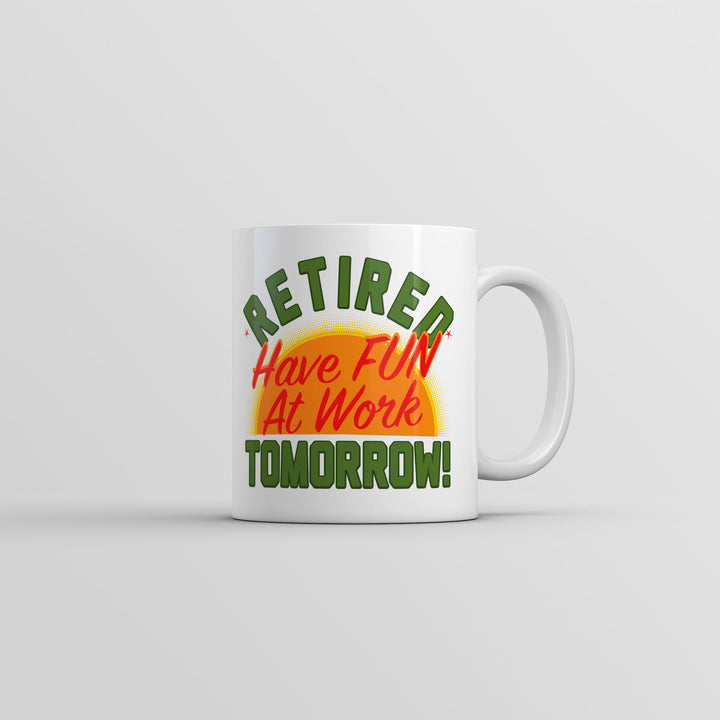 Funny White Retired Have Fun At Work Tomorrow Coffee Mug Nerdy Office sarcastic Tee