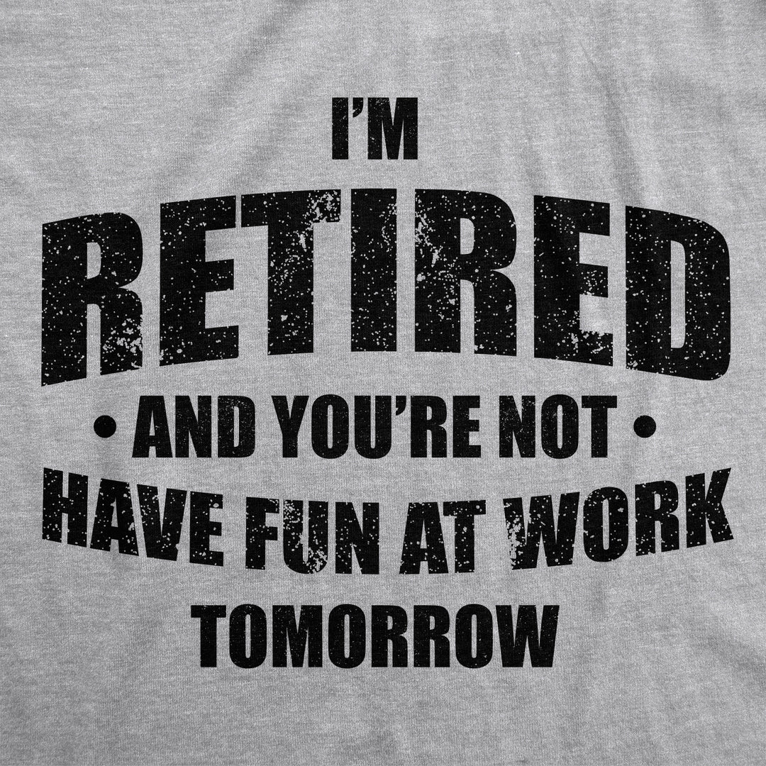 I'm Retired And You're Not Men's T Shirt