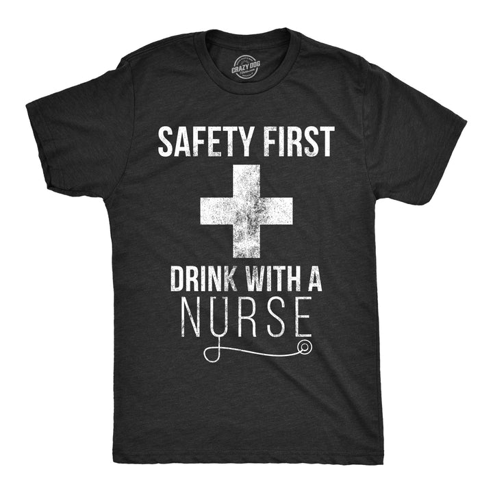 Funny Heather Black Safety First Drink With A Nurse Mens T Shirt Nerdy Beer Tee