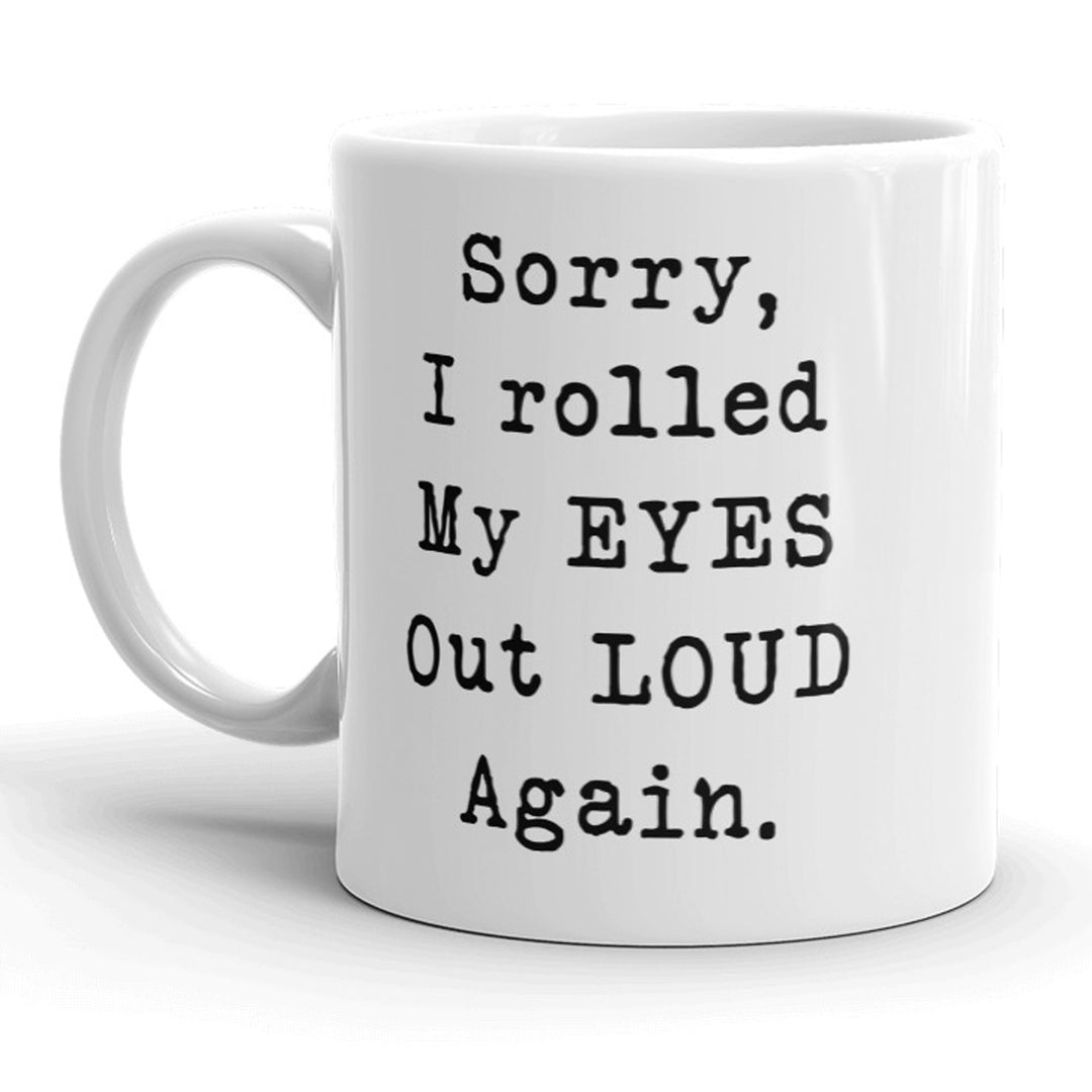 Funny White Sorry I Rolled My Eyes Out Loud Again Coffee Mug Nerdy Sarcastic Tee