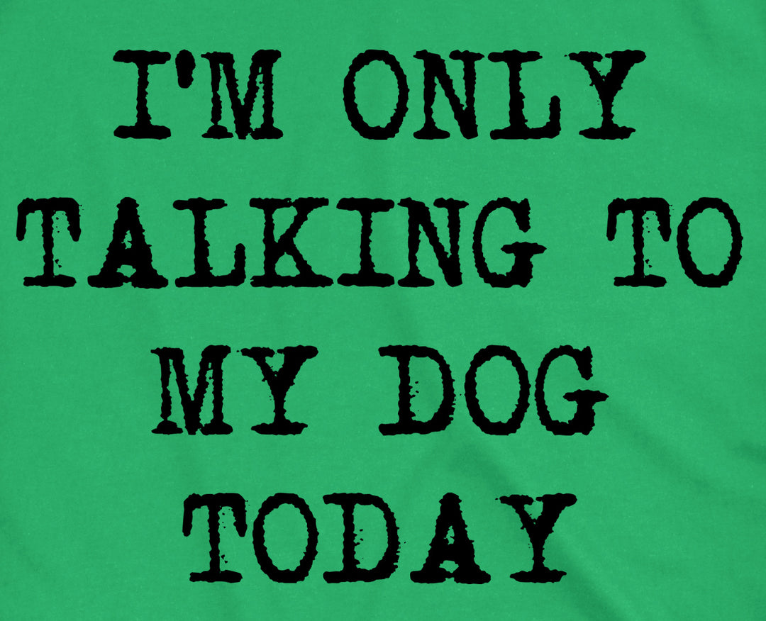 Only Talking To My Dog Today Men's T Shirt