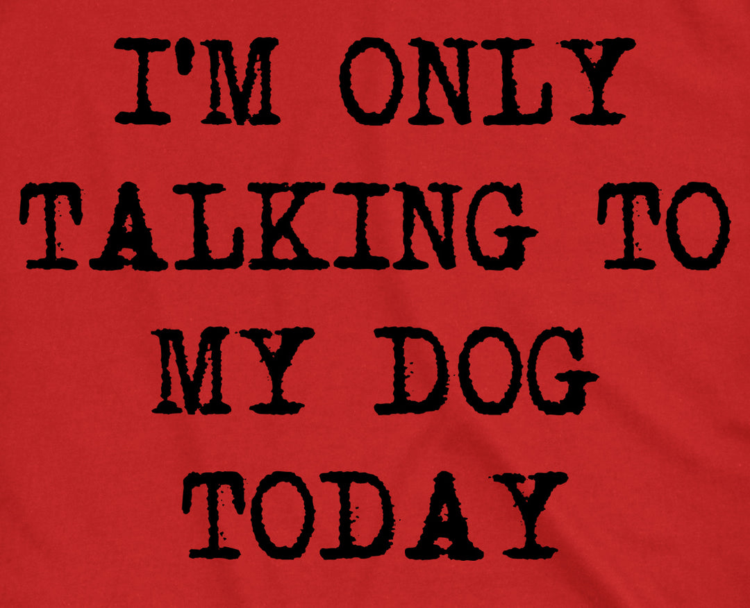 Only Talking To My Dog Today Men's T Shirt