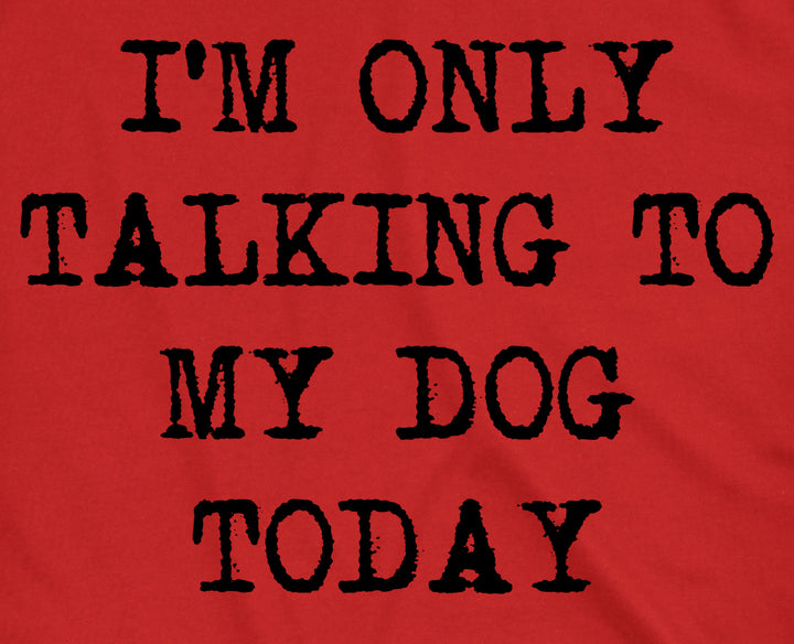 Only Talking To My Dog Today Women's T Shirt