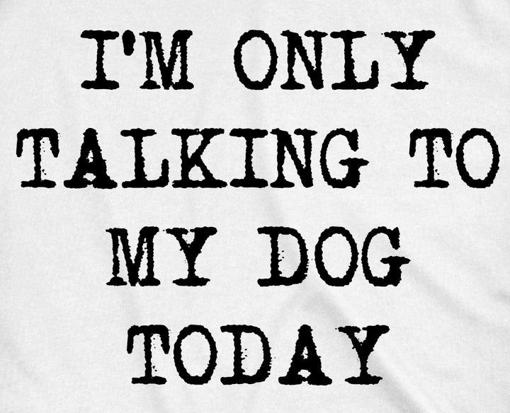 Only Talking To My Dog Today Men's T Shirt