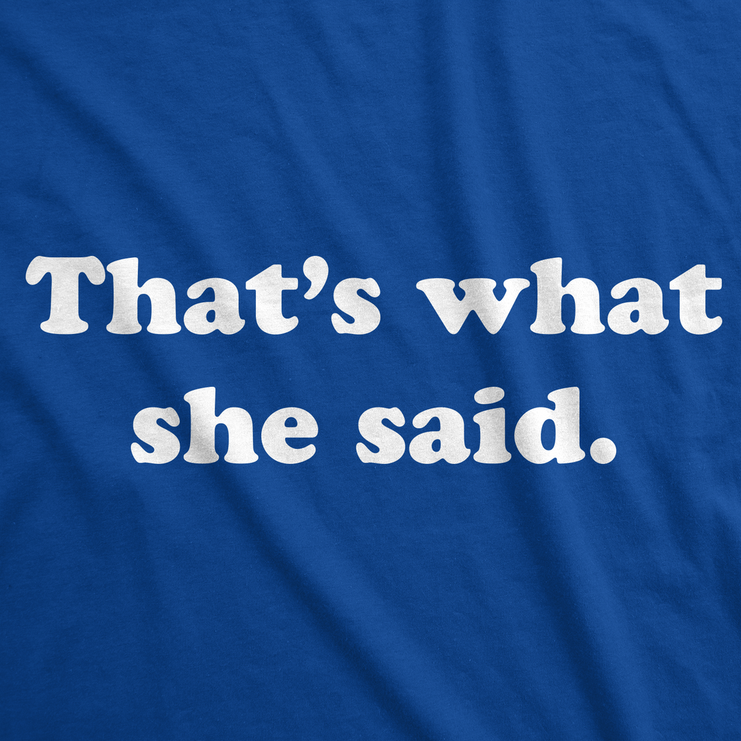 That's What She Said Men's T Shirt
