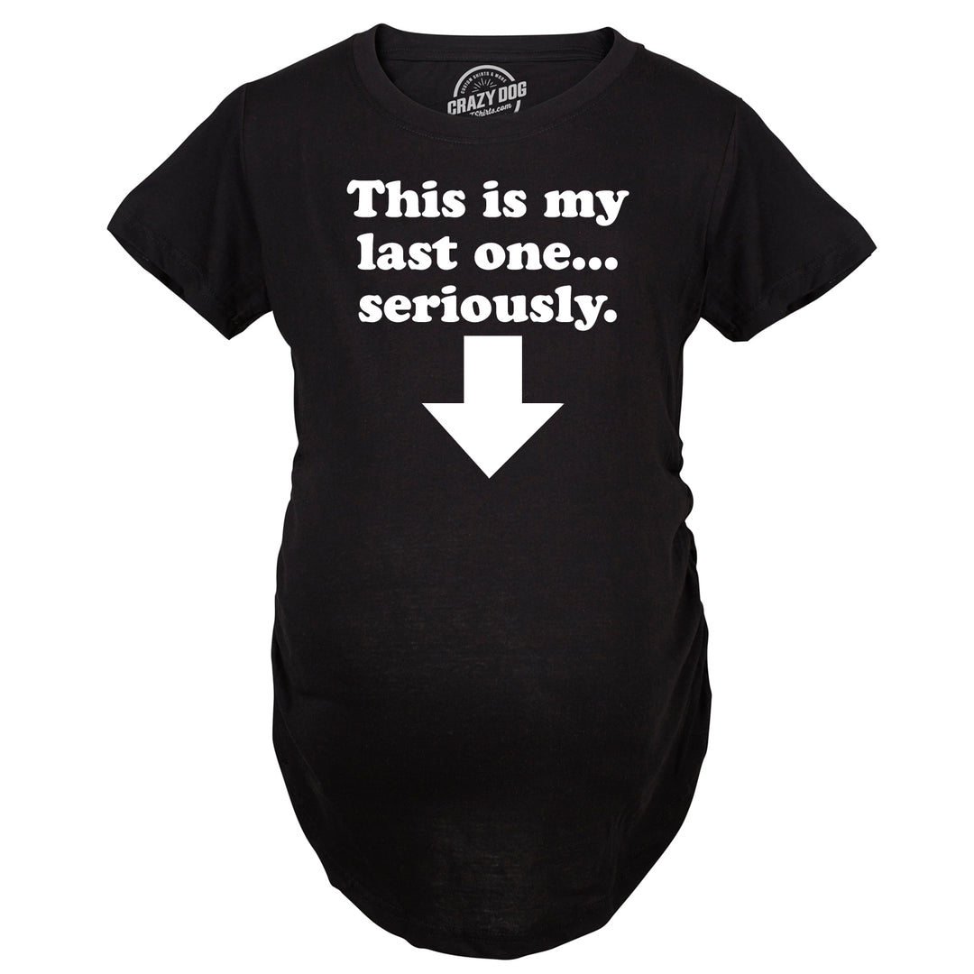 Maternity This Is My Last One Seriously Pregnancy T shirt Funny Announcement Tee