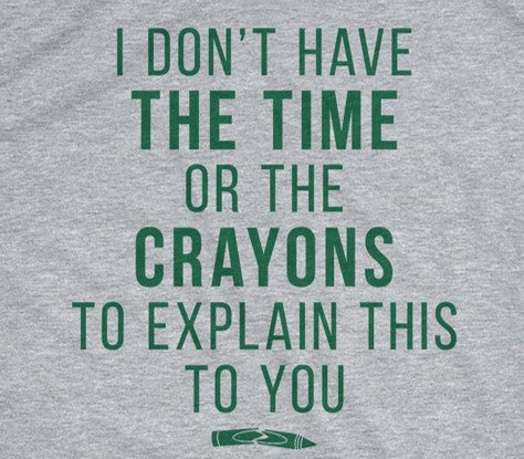 I Don't Have The Time Or The Crayons Women's T Shirt