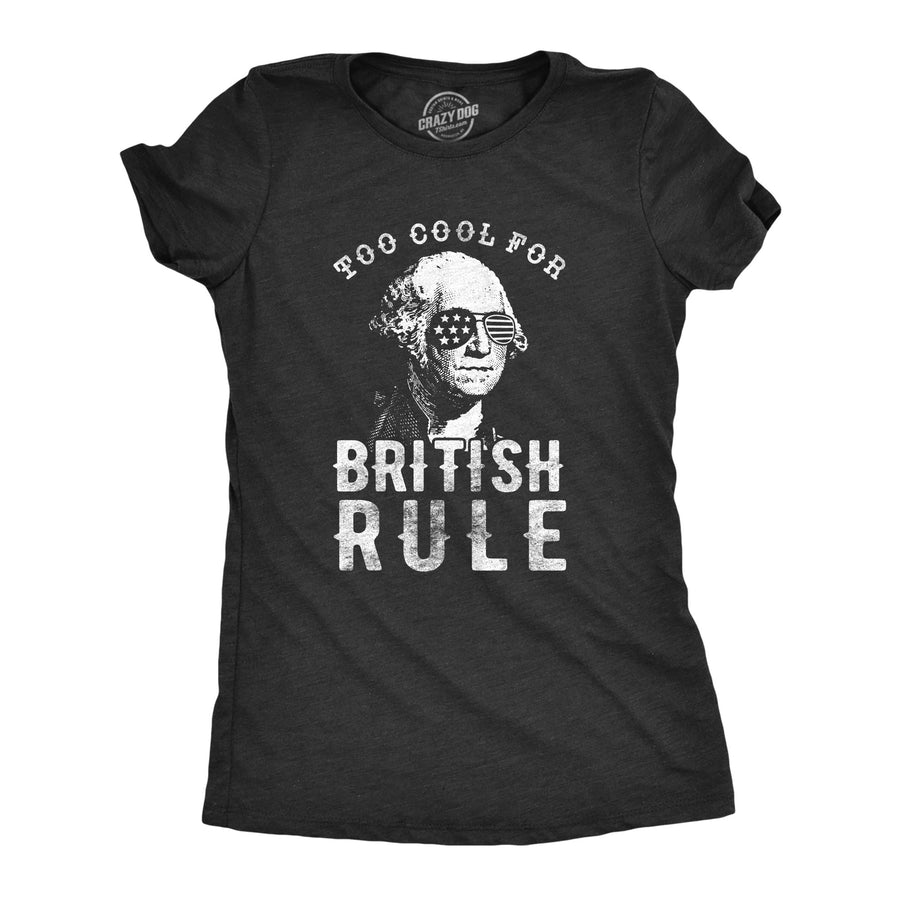 Funny Heather Black Too Cool For British Rule Womens T Shirt Nerdy Fourth of July Tee