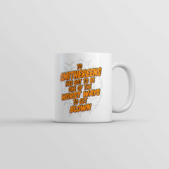 Funny White To Smithereens Has Got To Be One Of The Worst Ways To Be Blown Coffee Mug Nerdy sex sarcastic Tee