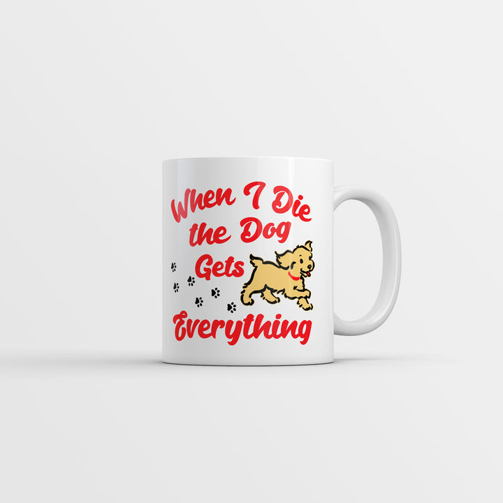 Funny White When I Die My Dog Gets Everything Coffee Mug Nerdy Dog sarcastic Tee