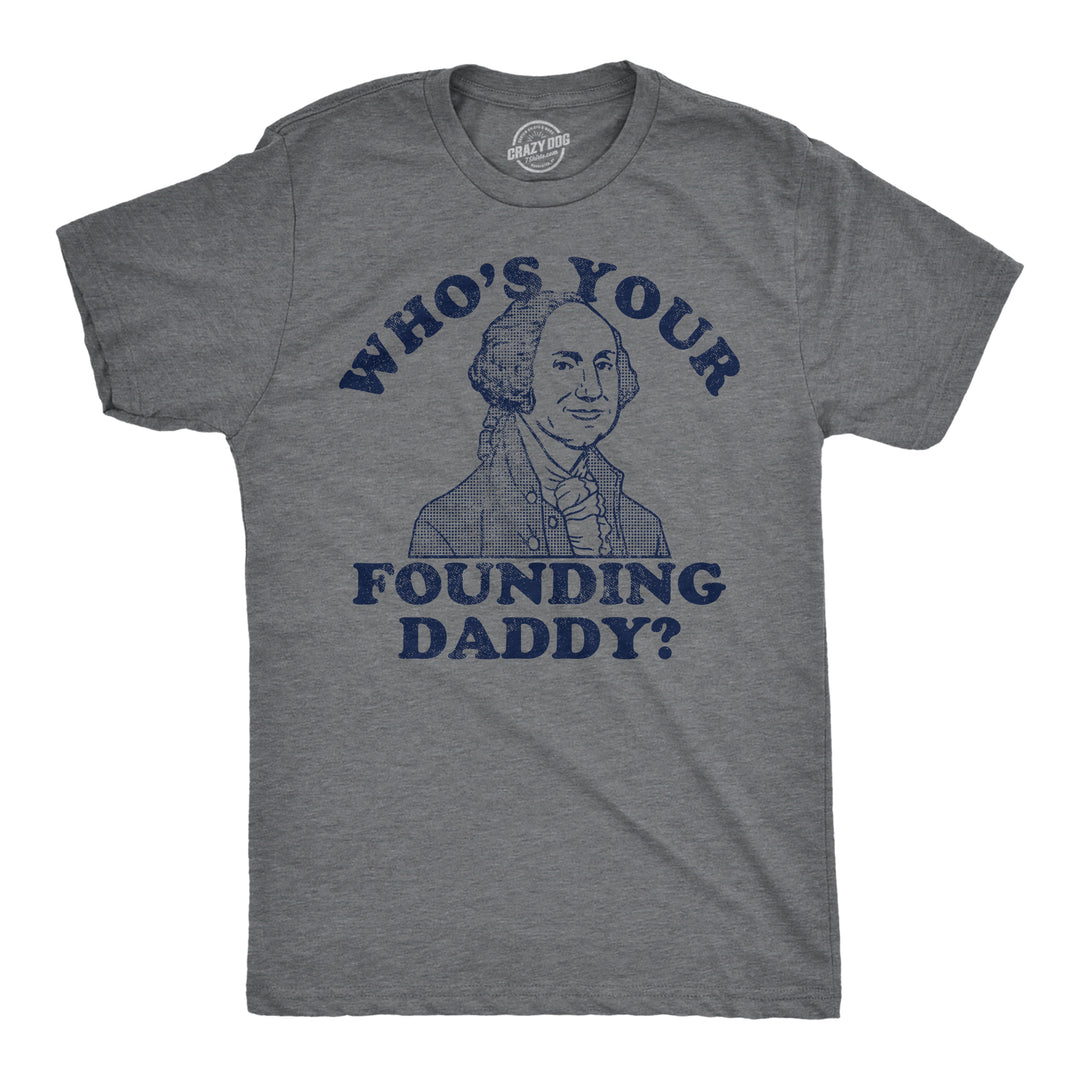 Funny Dark Heather Grey - Whos Your Founding Daddy Whos Your Founding Daddy Mens T Shirt Nerdy Fourth Of July sarcastic Tee