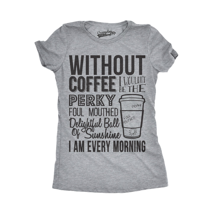 Funny Light Heather Grey Without Coffee I Wouldn’t Be Womens T Shirt Nerdy Coffee Food Retro Tee