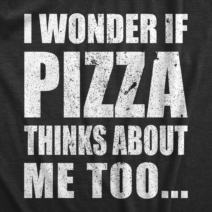 I Wonder If Pizza Thinks About Me Too Men's T Shirt