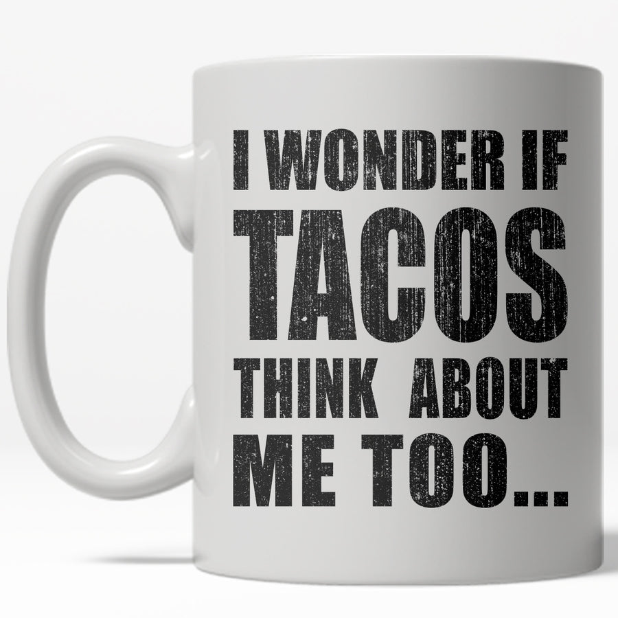 Funny White I Wonder If Tacos Think About Me Too Coffee Mug Nerdy Cinco De Mayo Tee