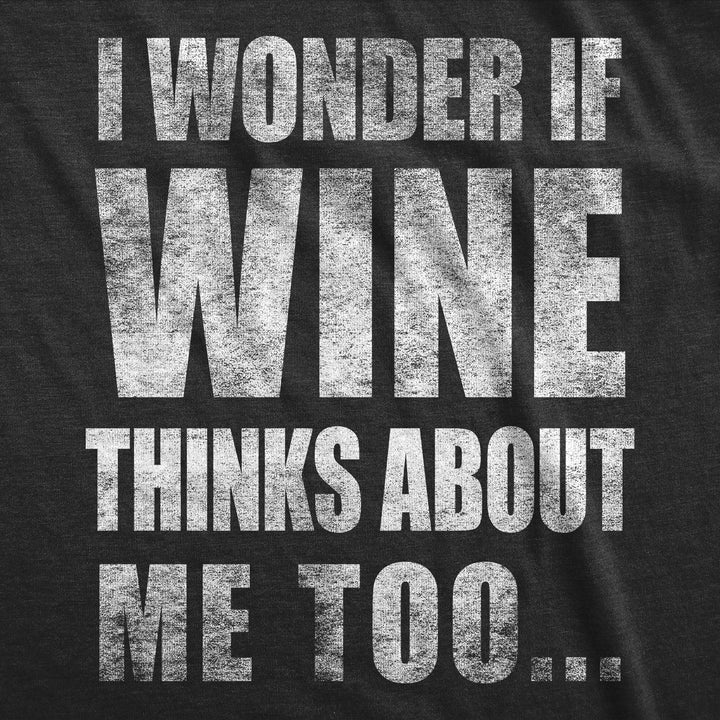 I Wonder if Wine Thinks About Me Too Women's T Shirt