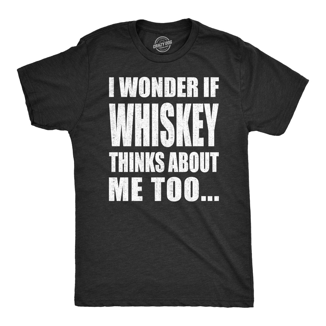 Funny Black I Wonder If Whiskey Thinks About Me Too Mens T Shirt Nerdy Drinking Tee