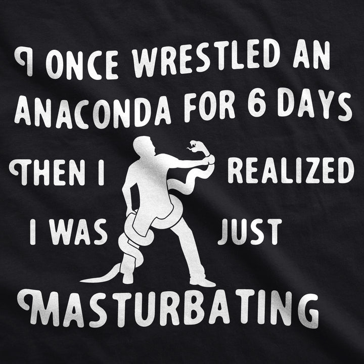 I Wrestled An Anaconda For 6 Days Men's T Shirt