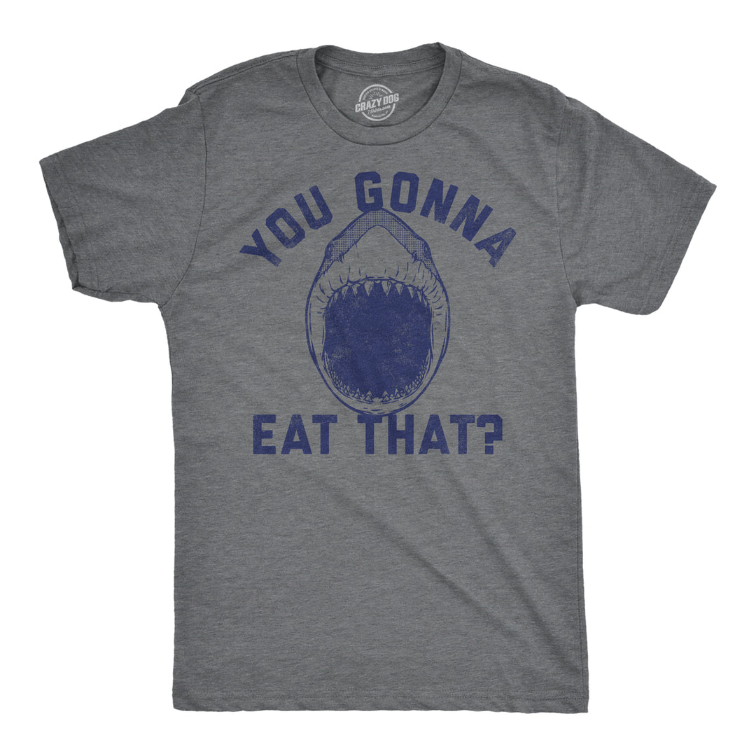 Funny Dark Heather Grey - You Gonna Eat That You Gonna Eat That Mens T Shirt Nerdy Shark Week animal sarcastic Tee