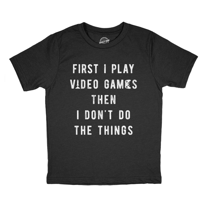 Funny Heather Black - GAMES First I Play Video Games Then I Dont Do The Things Youth T Shirt Nerdy Video Games Tee