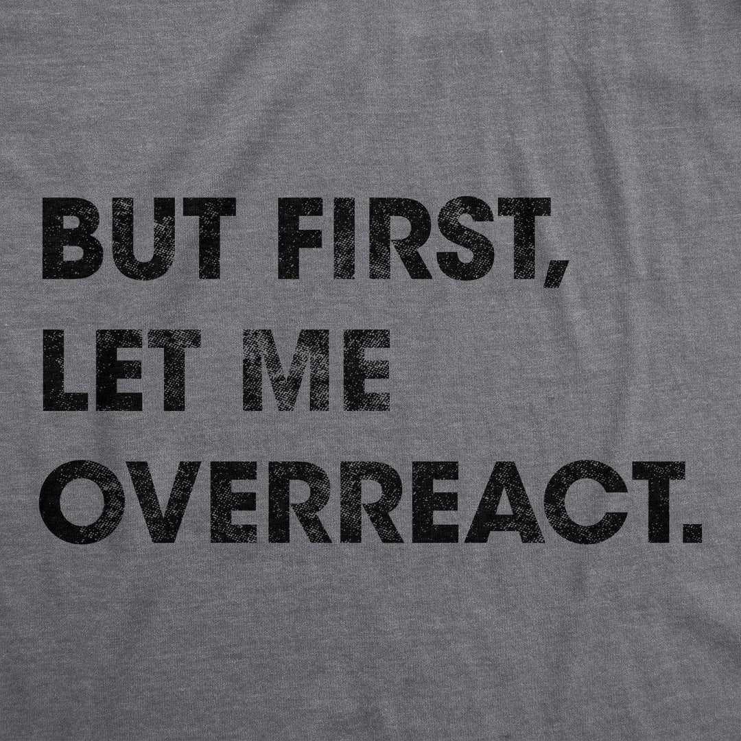 But First Let Me Overreact Men's Tshirt - Crazy Dog T-Shirts