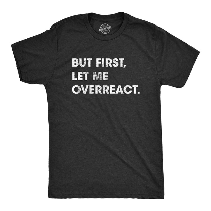 But First Let Me Overreact Men's Tshirt - Crazy Dog T-Shirts