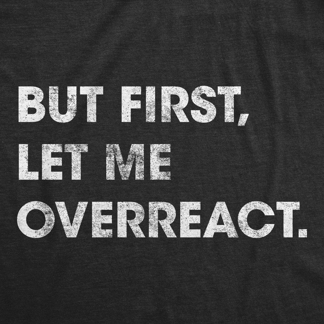 But First Let Me Overreact Men's Tshirt - Crazy Dog T-Shirts