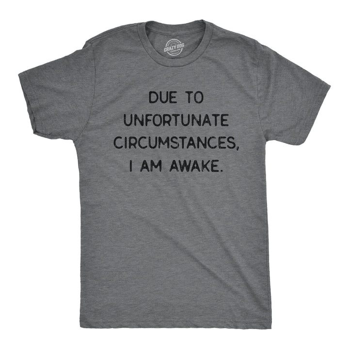 Due To Unfortunate Circumstances I Am Awake Men's Tshirt - Crazy Dog T-Shirts