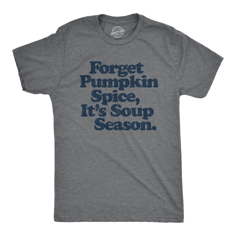 Forget Pumpkin Spice It's Soup  Season Men's Tshirt - Crazy Dog T-Shirts