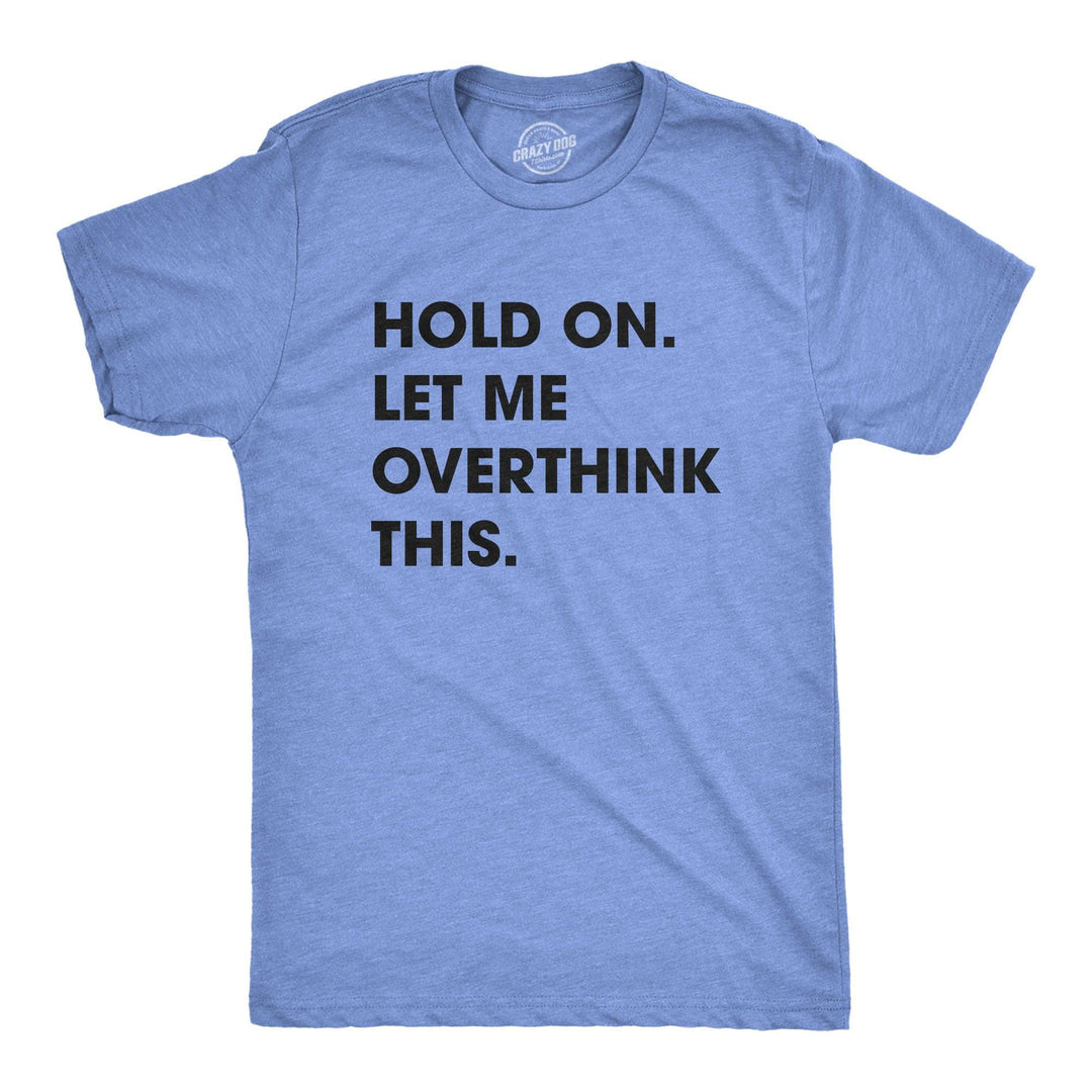 Hold On Let Me Overthink This Men's Tshirt  -  Crazy Dog T-Shirts