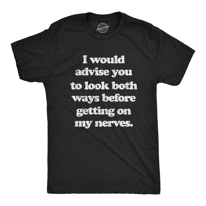 I Advise You To Look Both Ways Before Getting On My Nerves Men's Tshirt - Crazy Dog T-Shirts