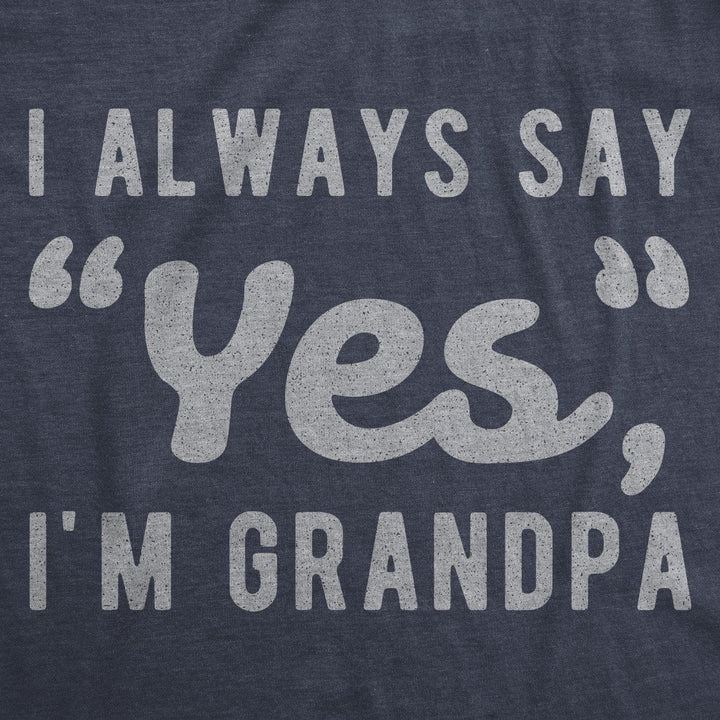 I Always Say Yes I'm Grandpa Men's Tshirt - Crazy Dog T-Shirts