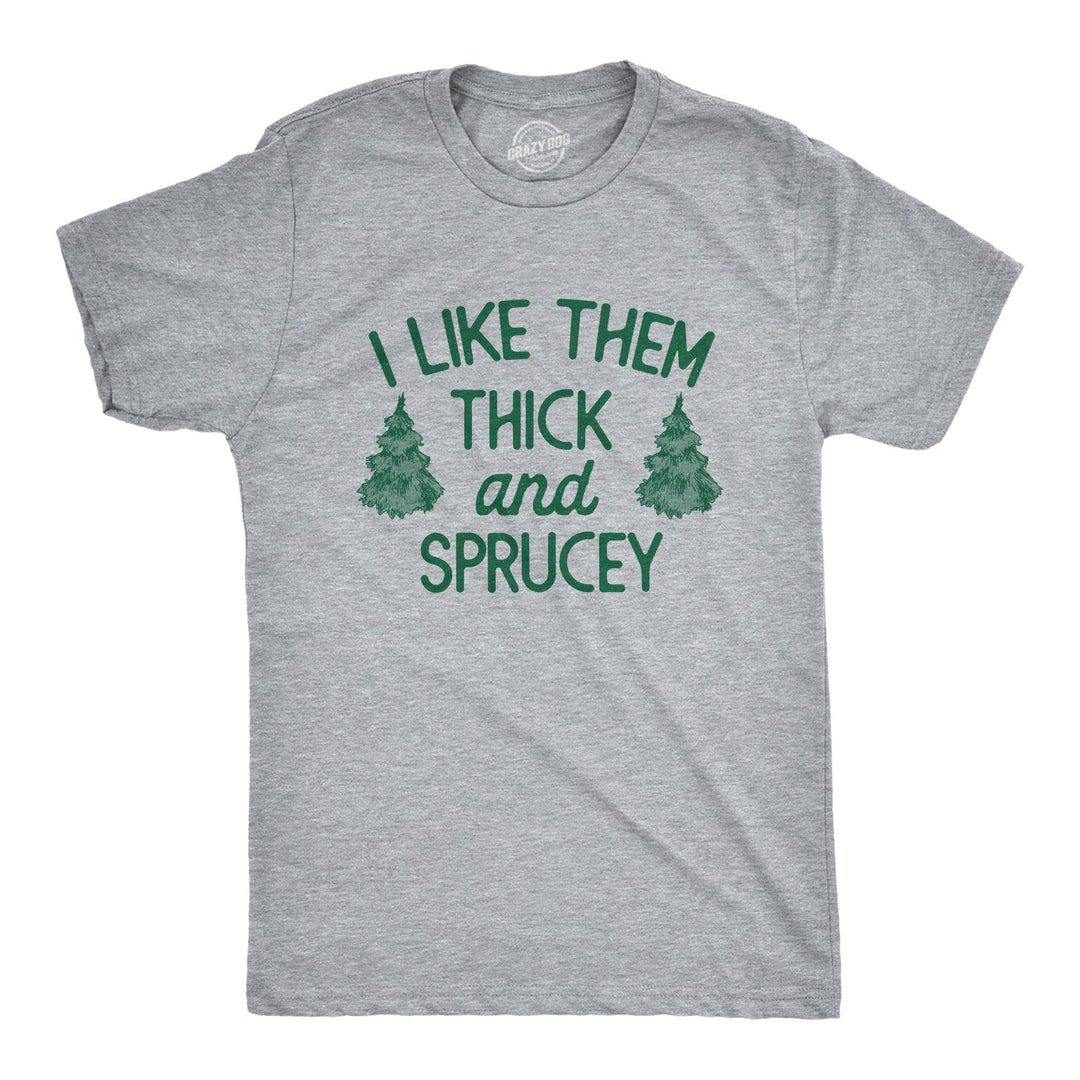 I Like Them Thick And Sprucey Men's Tshirt  -  Crazy Dog T-Shirts