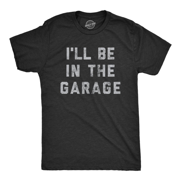 I'll Be In The Garage Men's Tshirt  -  Crazy Dog T-Shirts