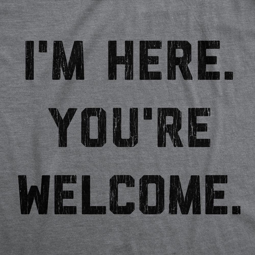 I'm Here. You're Welcome. Men's Tshirt - Crazy Dog T-Shirts