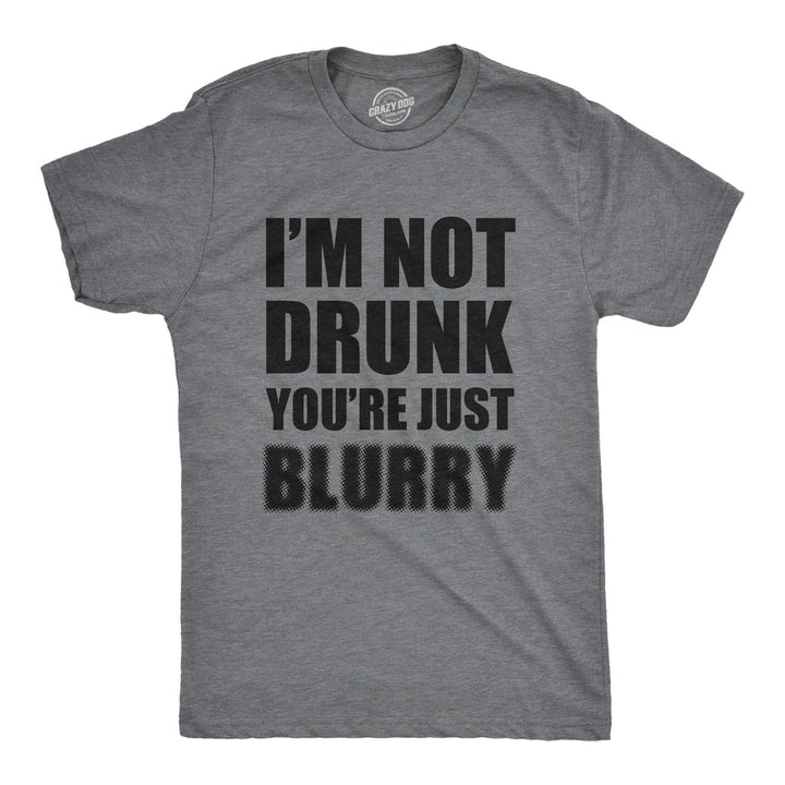 I'm Not Drunk You're Just Blurry Men's Tshirt  -  Crazy Dog T-Shirts