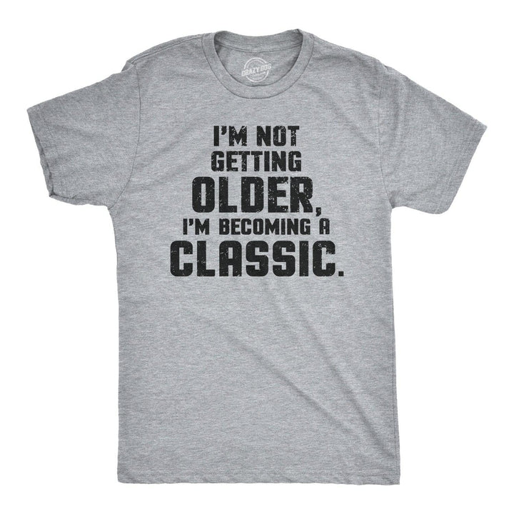 I'm Not Getting Older I'm Becoming A Classic Men's Tshirt  -  Crazy Dog T-Shirts