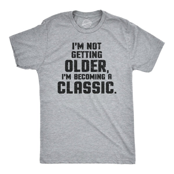 I'm Not Getting Older I'm Becoming A Classic Men's T Shirt - Crazy Dog ...
