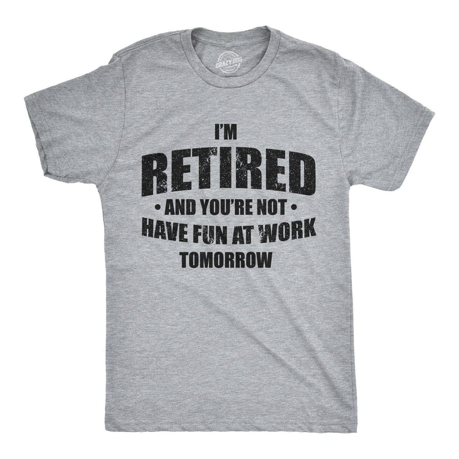 I'm Retired And You're Not Men's Tshirt  -  Crazy Dog T-Shirts