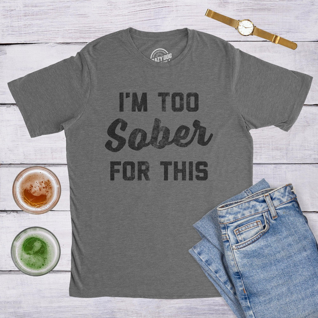 I'm Too Sober For This Men's Tshirt  -  Crazy Dog T-Shirts