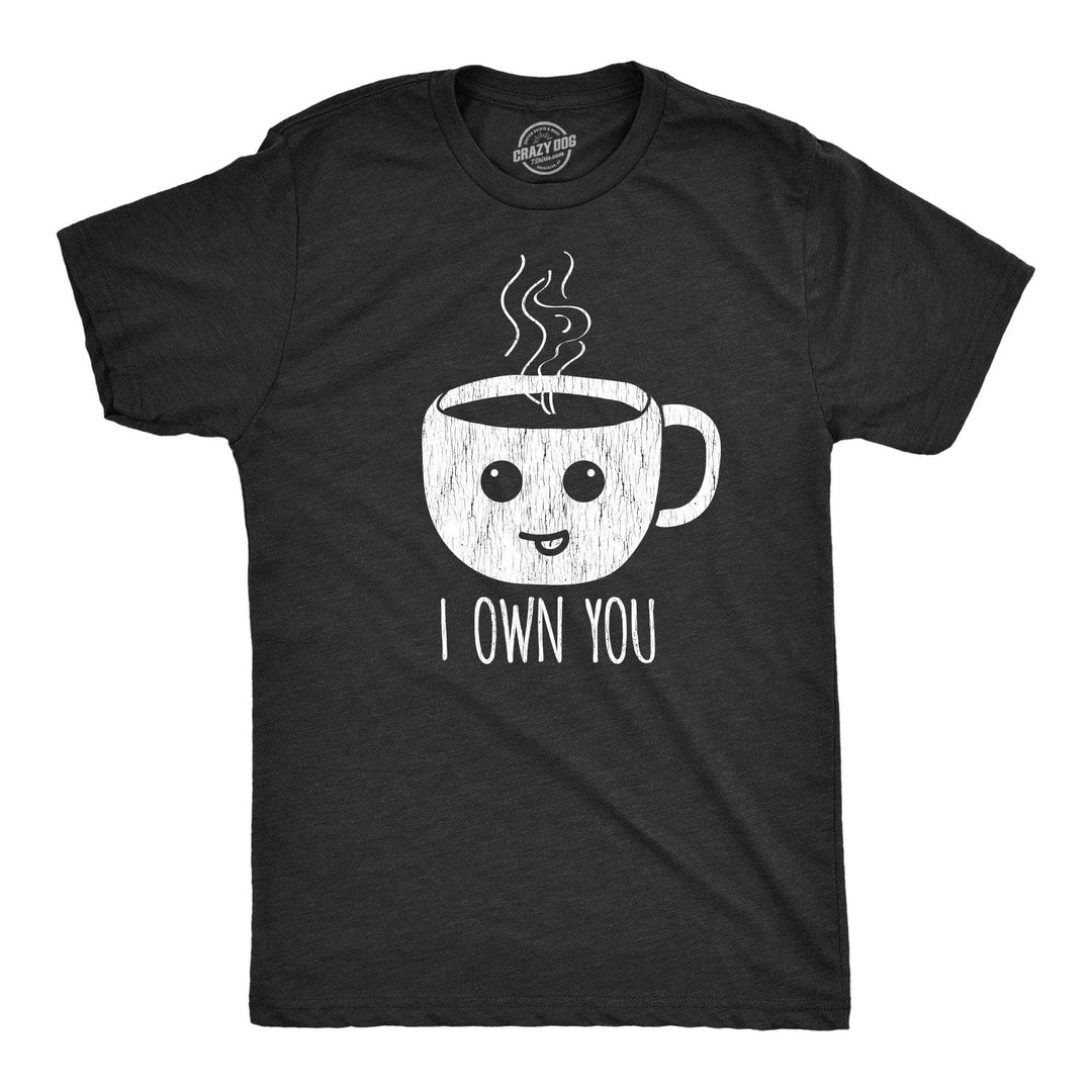 I Own You Coffee Men's Tshirt - Crazy Dog T-Shirts