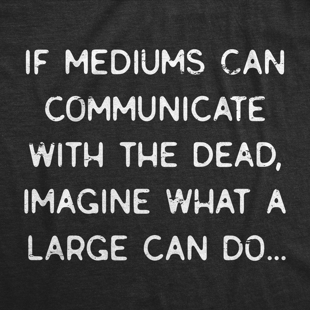 Mediums Can Communicate With The Dead Men's Tshirt - Crazy Dog T-Shirts