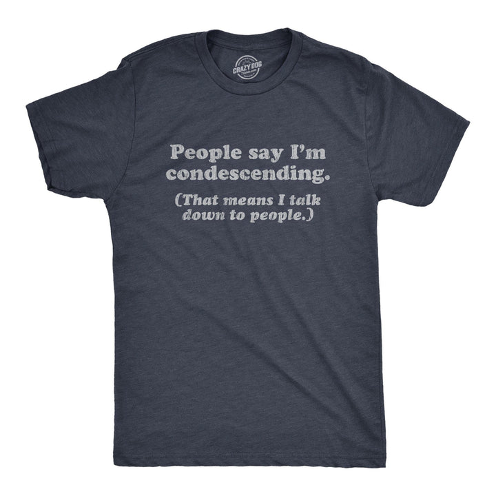 People Say I'm Condescending Men's Tshirt - Crazy Dog T-Shirts