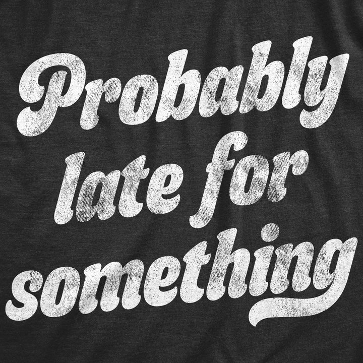 Probably Late For Something Men's Tshirt - Crazy Dog T-Shirts