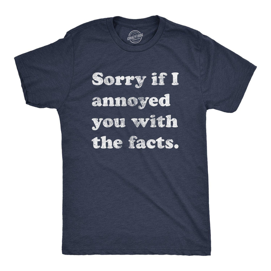 Sorry I Annoyed You With The Facts Men's Tshirt - Crazy Dog T-Shirts