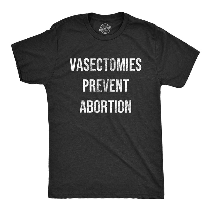 Vasectomies Prevent Abortion Men's Tshirt  -  Crazy Dog T-Shirts